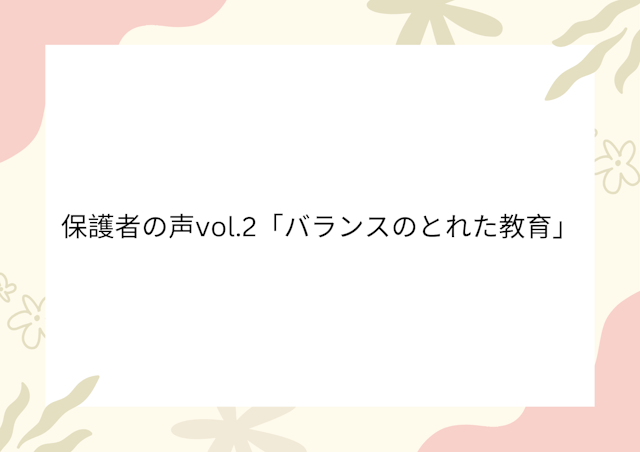 保護者の声vol.2「バランスのとれた教育」